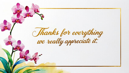 Thank you card with illustration of a watercolor of pink orchid garden on the bottom , against a clean  white backdrop, with the warm, gold message “Thanks for everything we really appreciate it."