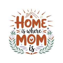 Heartwarming hand-lettered quote “Home is Where Mom Is” with floral wreath accent, perfect for Mother’s Day, vector illustration design