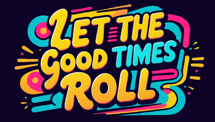 Fun, vibrant, and colorful lettering that says Let The Good Times Roll for party or event promotions