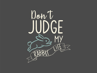 Don’t judge my rabbit life funny and bold bunny t shirt design for proud rabbit lovers