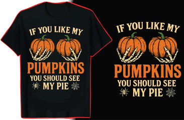 Halloween T- Shirt Design " If You Like My Pumpkins You Should See My Pie" with Skeleton Hands t-shirt design