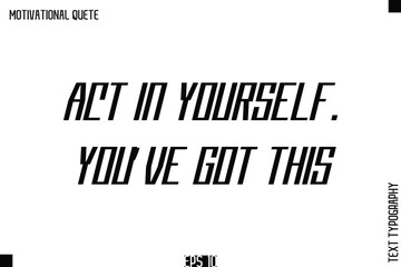 Act In Yourself. You?ve Got This.eps