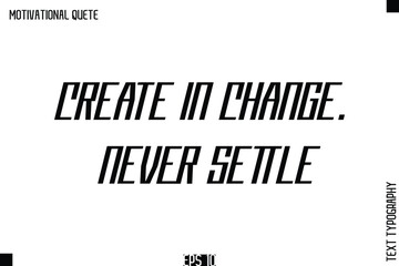 Obraz premium Create In Change. Never Settle.eps