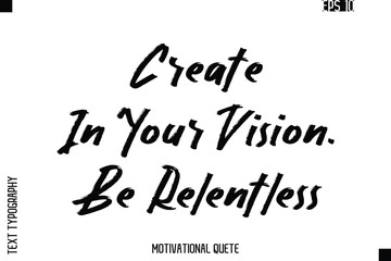 Create In Your Vision. Be Relentless.eps