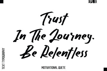 Trust In The Journey. Be Relentless.eps
