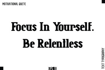 Focus In Yourself. Be Relentless.eps