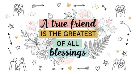 A heartfelt friendship quote, 'A true friend is the greatest of all blessings,' set against a backdrop of hand-drawn floral illustrations and icons.