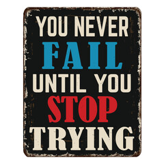 You never fail until you stop trying vintage rusty metal sign