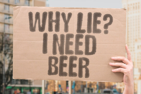 "Why Lie? I Need Beer" plea blending honesty with self-deprecating humor. Captures candid vulnerability with comic relief.
LAUGHTER. STRUGGLE. ALCOHOLISM. TRUTH. STREET. COPING. SHOCK
