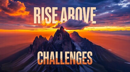 Scenic mountain peak at sunrise with inspiring rise above challenges message