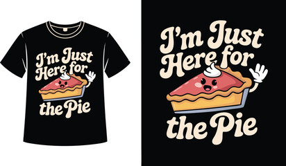 Black TShirt Featuring Cartoon Pie Slice With Smiling Face Design and I'm Just Here for the Pie Text