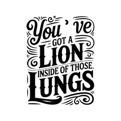 You've Got A Lion Inside of Those Lungs. Vector Design Isolated on White Background
