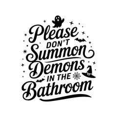 Please Don't Summon DEMONS in the Bathroom. Vector Design Isolated on White Background