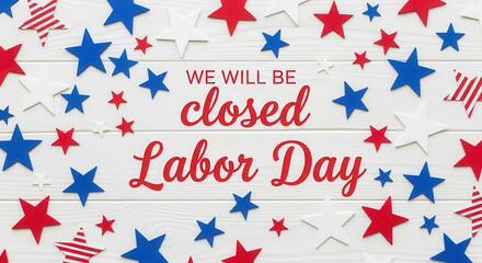 We will be closed labor day holiday announcement with red and blue stars on white wood background