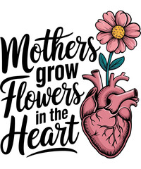 Mothers Grow Flowers in the Heart  t-shirt design
