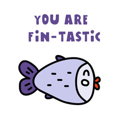 Funny phrase - You're are fin-tastic. Cute fish. Flat vector illustration on white background. Best for sticker, greeting card or T-shirt design.