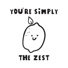 Funny phrase - You're simple the zest. Outline design. Humor vector illustration with lemon. Best for sticker, greeting card or T-shirt design.
