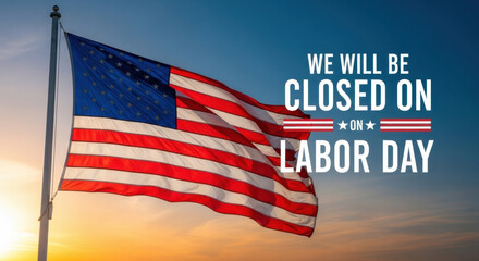 We will be closed on labor day with american flag waving in the wind