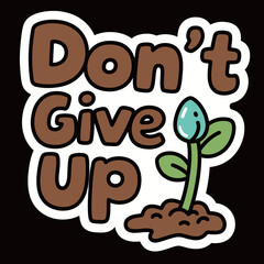 Don't Give Up Text with a Young Sprout Growing from the Ground, Motivational and Encouraging Graphic, Symbolizing Perseverance and Growth