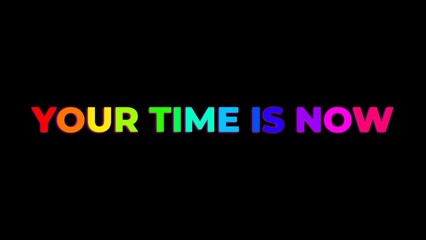 Large Text YOUR TIME IS NOW with randomly colored letters with colors of the rainbow on black