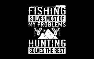 Fishing solves most of my problems hunting solves the rest svg t-shirt quotes design