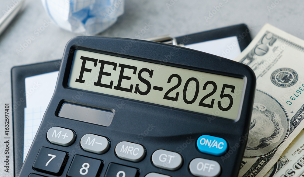Poster a calculator with the word fees 2025 on it. the calculator is on top of a stack of money