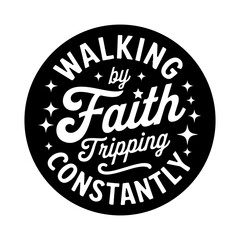 Walking by faith tripping constantly. Vector Design Isolated on White Background