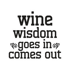 wine wisdom goes in come out