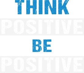 Think Positive Be Positive