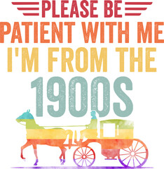 Please Be Patient With Me I'm From the 1900s Funny