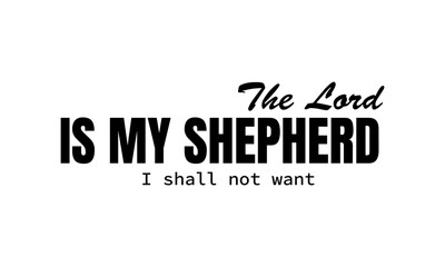 The Lord is my Shepherd. Christian Bible Verse Typography Design. Inspirational Scripture Quotes for Faith and Motivation