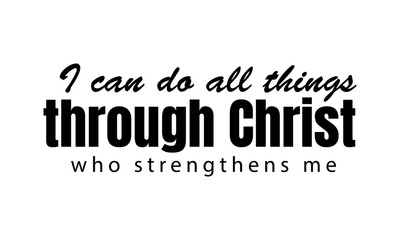 I can do all things through Christ. Christian Bible Verse Typography Design. Inspirational Scripture Quotes for Faith and Motivation