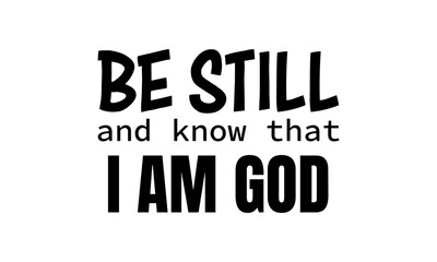 Be still and know that I am God. Christian Bible Verse Typography Design. Inspirational Scripture Quotes for Faith and Motivation