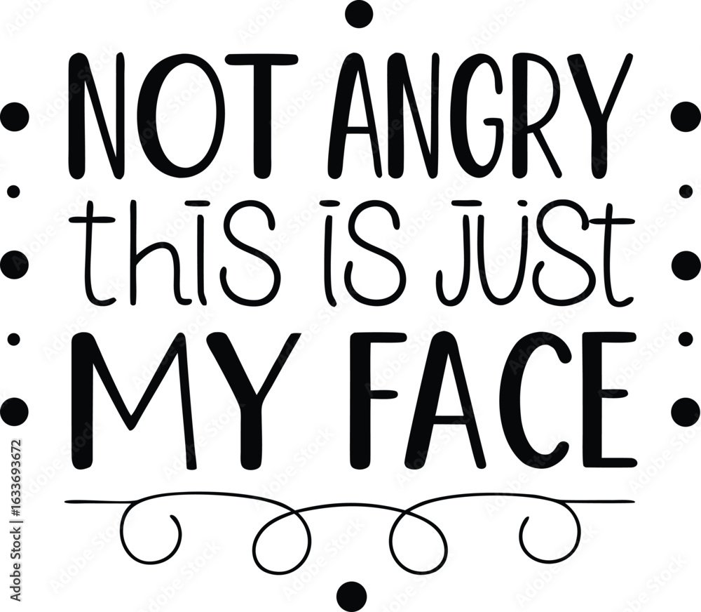 Poster humorous typography design featuring the phrase not angry this is just my face with artistic print e