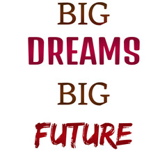  “Big Dreams Big Future” Inspirational Quote Design for Visionaries , Motivational Typography Print for Success, Ambition, Growth, and Goal-Oriented Individuals for t shirts and stikers



