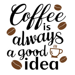 Coffee is always a good idea quote with coffee beans and a steaming cup of coffee in black and brown colors