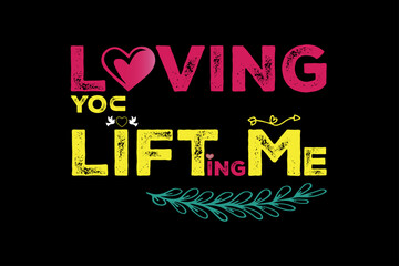 LOVING YOU LIFTING ME  Romantic and Uplifting Quote Typography T-Shirt Design,This design combines romantic vibes with an uplifting message. Perfect for couple shirts,Valentine’s Day gifts, anniversar