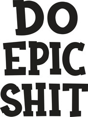 do epic shit