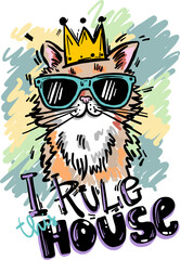 Print with cat. I rule this house. Print for t-shirt, poster, stationery, pajamas and other design.