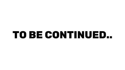 To be continued, animated text on white background