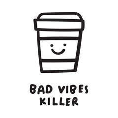 Coffee cup. Smiling face. Bad vibes killer. Humor design. Vector outline illustration on white background.