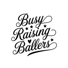 Busy Raising Ballers. Vector Design Isolated on White Background