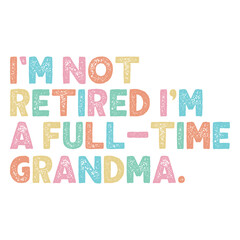 I'm not retired I'm a full time grandma