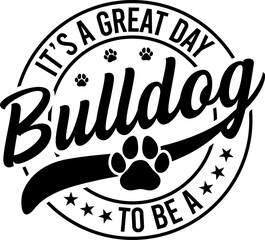 It's a Great Day To Be A Bulldog T-shirt Design