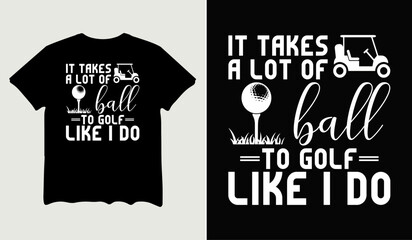 It takes a lot of ball to golf like I do t-shirt design for t-shirt quotes or poster svg printable cut file