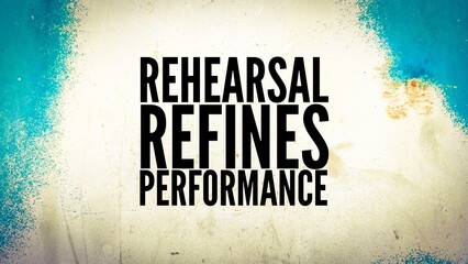 Words or quotes of inspiration and motivation to succeed Rehearsal refines performance