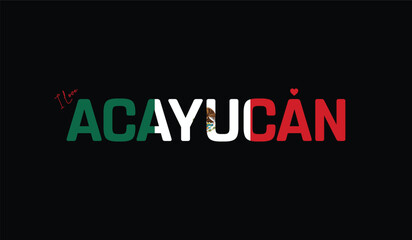 I Love Acayucan, Typographic Design of I Love Acayucan on a black background, Flag Typography of Acayucan with heart, Vector design of I Love Mexico