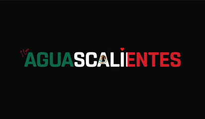 I Love Aguascalientes, Typographic Design of I Love Aguascalientes on a black background, Flag Typography of Aguascalientes with heart, Vector design of I Love Mexico