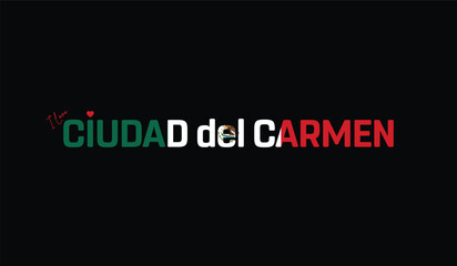 I Love Ciudad del Carmen, Typographic Design of I Love Ciudad del Carmen on a black background, Flag Typography of Ciudad del Carmen with heart, Vector design of I Love Mexico