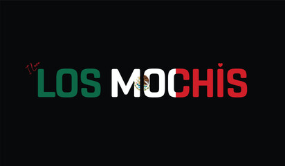 I Love Los Mochis, Typographic Design of I Love Los Mochis on a black background, Flag Typography of Los Mochis with heart, Vector design of I Love Mexico